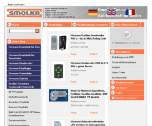 smolka-berlin.com: Smolka Tor- und Antriebstechnik Berlin Online Shop
Hörmann Ersatzteile, Getriebemotor, Ersatzmotor, Führungsschlitten, Rollenhalter, Handsender, Torantriebe Rolltore, Schiebetore, Garagentore, Hoftore, Gartentore, Sektionaltore, einhell ersatzteile