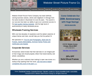 websterstreetpictureframeco.com: Home
Webster Street Picture Frame Co has been in the Bucktown nieghborhood of Chicago for 20 years, providing quality framing services at wholesale prices.