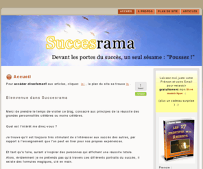 succesrama.com: Succesrama : devant les portes du succès, un seul sésame : « poussez ! »
Avec Succesrama, rentrez dans les coulisses des réussites de personnalités célèbres et inspirez-vous de leur succès.