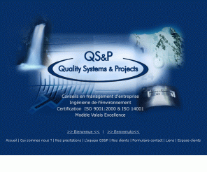 qsp.ch: Accueil - QS&P - Quality Systems & Projects - Conseils en management d'entreprise
QS&P est un bureau d'ingénieur-conseil actif depuis 1996 dans le domaine du management dentreprise, de l'ingénierie de l'environnement et de l'accompagnement à la certification ISO. Nous avons totalement orienté nos prestations vers la satisfaction de nos clients en termes de qualité, de coût et de simplicité d'intervention