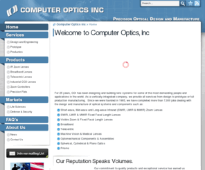 computeroptics.net: Home | Computer Optics inc
COI products include: Short-wave, Mid-wave and Long-wave Infrared (SWIR, LWIR & MWIR) Zoom Lenses, SWIR, LWIR & MWIR Fixed Focal Length Lenses, Visible Zoom & Fixed Focal Length Lenses, Broadband, Telecentric, Machine Vision & Medical Lenses, Optomechanical Components & Assemblies, Spherical, Cylindrical & Plano Optics, Prisms