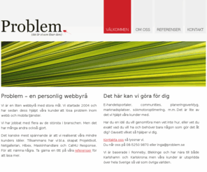 problem.se: Webbyrå med personliga webblösningar | Problem AB
Personlig webbyrå med bred erfarenhet av webbutveckling. Vi hjälper dig att lyckas på Internet!