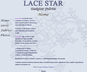 lacestar.com: Lace Star: Home
Lace Star carries the most varieties of exclusive, one-of-a-kind, hand-beaded French laces, as well as offering a wide selection of silks, brocades, wools, velvets, linens, cottons, and trims.