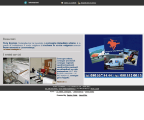 ponybari.com: PONY EXPRESS - CORRIERE - BARI - VISUAL SITE
Pony Express, l’azienda che ha inventato le consegne immediate urbane, è in grado di individuare il modo migliore di risolvere le vostre esigenze diventando partner dei vostri affari.