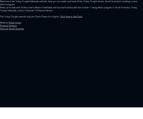 todaytonightadelaide.com.au: Today Tonight Adelaide
Welcome to the Today Tonight Adelaide website. South Australia's Leading current affairs program.