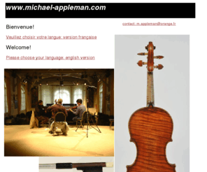 michael-appleman.com: Michael Appleman violoniste
Michael Appleman, violinist presents his biography, information about the Appleman String Quartet, recordings from concerts, upcoming concerts, associated artists, alexander paley, marie catherine girod, alain daboncourt violoniste michael appleman présente son cv le quatuor appleman, des enregistrements, des prochains concerts