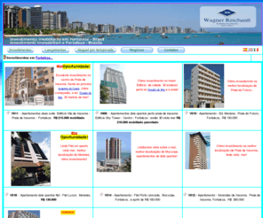 wrcorretordeimoveis.com: Investimentos imobilirios  em Fortaleza - Brasil / Appartamenti e 
investimenti a Fortaleza - Brasile
Seleao de investimentos imobilirios (apartamentos, casas, casa de praia, sitios, lanamentos)e aluguel por temporada em Fortaleza Cear - Brasil  - Selezione di appartamenti in affitto e investimenti immobiliari a Fortaleza - Brasile