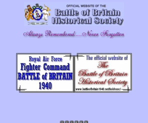battleofbritain1940.net: THE BATTLE OF BRITAIN HISTORICAL SOCIETY
The official website of the Battle of Britain Historical Sociey. An educational history of the Battle of Britain designed for the internet for use by students and scholars making a study of this period of our modern history. Covering such topics as the leaders of both sides, the pilots, the squadrons, the airfields and the aircraft. Also a concise chonology of the period of the battle during 1940,