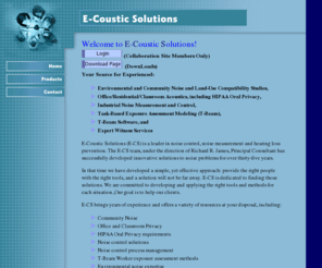 e-coustic.com: E-Coustic Solutions Home Page
    *  Community Noise     * Office and Classroom Privacy Acoustics     * HIPAA Oral Privacy requirements     * Noise control solutions     * Noise control process management     * Environmental noise expertise     * Employee training seminars     * Purchase specification development     * Equipment certification     * Software Development