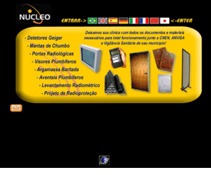 nucleodot.com: NUCLEO - Blindagens, Projeto, Radiologia, chumbo, barita, radiometria
Empresa a 20 anos liderando no mercado de proteo radiolgica, projetos de blindagem de acordo com a portaria 453, vigilncia sanitaria e cnen, levantamento radiomtrico e tudo necessario para deixar sua clnica em condies perfeita de funcionamento