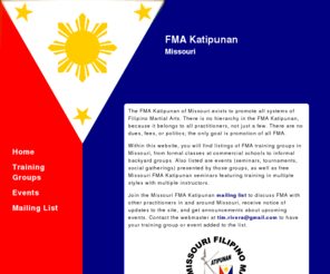 fma-katipunan.com: FMA Katipunan - Missouri
Website dedicated to the promotion of all Filipino Martial Arts (FMA) in Missouri, including Arnis, Bultong, Buno, Dumog, Eskrima/Escrima, Estokada/Estocada, Kali, Pananandata, Pangamut, Sikaran, Silat, Suntukan/Panuntukan/Panantukan, as well as the arts of the southern Philippines, such as Kuntaw/Kuntao and Silat.