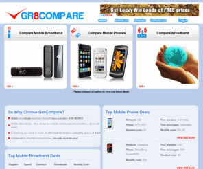 great-compare.com: Mobile, Mobile Phone, Compare mobile, Broadband, Compare broadband
Compare mobile phones and mobile broadband deals from the biggest UK networks including Orange, T Mobile, 3 mobile, o2, Vodafone and Virgin Mobile. Get the best Mobile Deals for by comparing mobile phones and mobile plans from all the phone carriers in one spot.