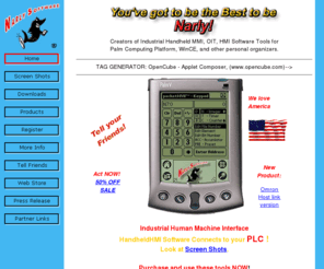 narlysoftware.net: Handheld Software - Industrial Handheld HMI Palm Pilot Software Tools by Narly Software
Palm Pilot software handheld HMI Software - Connect to Allen Bradley plc, Mitsubishi plc, Modicon - Modbus protocol, PLC Direct - Automation Direct, GE Fanuc plcs with your Palm Connected Organizer - only US$195!