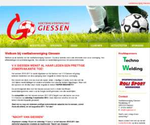 vvgiessen.nl: Voetbalvereniging Giessen - Homepage voetbalvereniging Giessen
Op de website van voetbalvereniging Giessen vind u alle informatie over onze vereniging. Van elftalindelingen tot activiteitenagenda. Van standen en wedstrijdprogramma's tot sponsorinformatie.