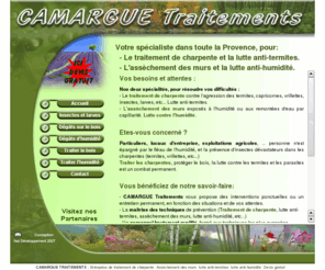 camargue-traitements.com: Traitement de charpente - Lutte anti-termites - Assèchement des murs - Lutte anti-humidité
traitement de charpente en provence: Bouches du Rhone, Gard, Vaucluse, 13, 30, 84.... Diagnostic et lutte anti-termites, assèchement des murs. Confiez-nous l'entretien du gros-uvre de vos bâtiments.