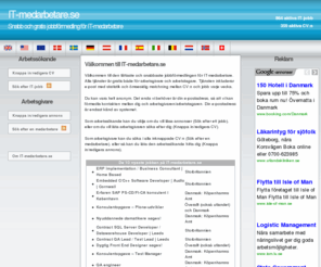 it-medarbetare.se: IT-medarbetare.se - snabb och gratis jobbförmedling för IT-medarbetare
Jobbförmedling speciellt för IT-medarbetare. Alla tjänster är gratis både för arbetsgivare och arbetstagare!