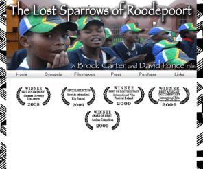 lostsparrows.com: The Lost Sparrows of Roodepoort
The official movie site for THE LOST SPARROWS OF ROODEPOORT.  A documentary about HIV/AIDS hospice Sparrow Rainbow Village.