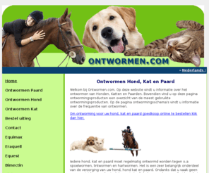 ontwormen.com: ontwormen | informatie | hond | kat | paard | ontworming | bestellen
Alle Informatie en producten voor het ontwormen van uw hond kat of paard