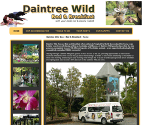 daintreewildbnb.com.au: Daintree Wild Zoo - B&B  | Home
Daintree Wild Zoo and Bed and Breakfast offers vistors to 
Tropical Far North Queensland the truely uniqe holiday experience of staying 
within an Australian wildlife zoo. At Daintree Wild guests stay within the zoo 
grounds, surounded by over 140 different species of Australian animals - a rare 
opportunity alowing for an unparaleled Australian Wildlife encounter!