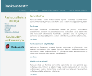 raskaustestit.biz: Raskaustestit.biz - Tietoa raskaudesta ja testeistä
Raskaustestit.biz toimii tietosivustona lapsen hankintaa suunnitteleville pariskunnille keskittyen raskaustesteihin sekä testien oikeaoppiseen käyttöön.