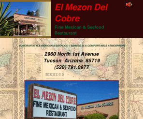 elmezondelcobre.net: Welcome
El Mezon Del Cobre  in Tucson, AZ
View our Menu & Photos, Contact Management
