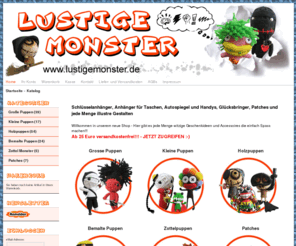 lustigemonster.de: Lustige Monster
Lustige Monster sind handgemachte Puppen und Accessoires, als Anhänger für den Schlüsselbund, Handy, Umhängetasche oder Autospiegel - Ideale und individuelle Geschenkidee - für jeden Geschmack und Lebenslage ist etwas dabei