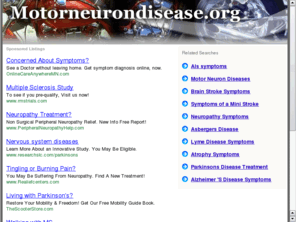 motorneurondisease.org: Motor Neuron Diseases | Motor Neuron Disease | neuron disease | ALS disease | spinal muscular atrophy | post-polio syndrome |
Motor Neuron Disease a health disease and health guide about motor neuron diseases