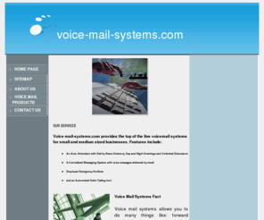 voice-mail-systems.com: Voice Mail Systems
Voicemailsystem.com provides voice mail and other voice mail service features that all customers want. We service voice mails and other voice services that will meet all your needs.