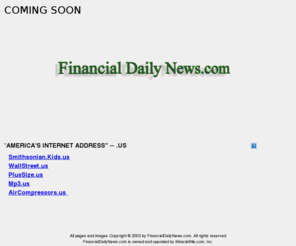 financialdailynews.com: FINANCIAL DAILY NEWS.com IS COMING SOON
Financial Daily News.com, a financial news source updates news articles continuously.  Providing searchable news articles on finance, stocks, banking, commodities, trading, hedge funds, mutual funds and more.  Ideal for investors, traders and advisors.