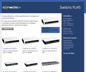 switch-ethernet.fr: Switch-ethernet.fr - Switchs RJ45 - Conecticplus votre partenaire unique en connectiques
hub ethernet.fr;hub rj45;switch hub rj45;multiprise ethernet vente aussi en boutique 60 rue de malte 75011 PARIS : magasin ouvert du lundi au samedi Tel :0142085407