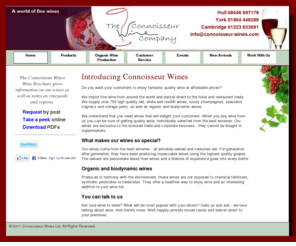 connoisseur-wines.com: Connoisseur Wines | Wine importer and supplier to the hotel and restaurant trade.
We import fine wine from around the world and deliver direct to the hotel and restaurant trade. Over 700 high quality red, white and rosÃ© wines, luxury champagnes, specialist cognacs and vintage ports, as well as organic and biodynamic wines.