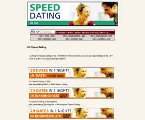 speeddatinginengland.com: Speed Dating UK listing. UK speeddating towns and cities.
Looking for Speed Dating in the UK? Find out where you can go speeddating in the UK. List of UK speed dating locations.