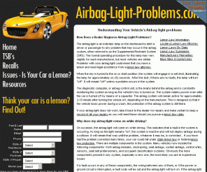 airbag-light-problems.com: Airbag Light Problems | Airbag Recalls | ForConsumers.com Consumer Help Directory
Airbag light sensors can malfunction. If you've had multiple issues with your airbag light could mean you are driving a lemon.