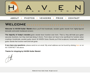 havenstands.com: Haven Guitar Stands - Handmade wooden guitar stands from exotic and domestic hardwood veneers
Haven Guitar Stands offers handmade wooden guitar stands from highly figured domestic and exotic hardwood veneers chosen by the customer.