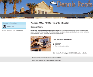 dennisroofs.com: Roofing Contractor Kansas City, KS - Dennis Roofs 816-507-6300
Dennis Roofs provides quality roofing installation and repairs to the Kansas City, KS area. Call 816-507-6300 for a free estimate.