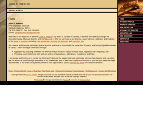 johnspreston.com: Expert Witness Arbitrator Mediator Real Estate Law Fee Disputes Securities Law Attorney John S. Preston Oakland, California Lawyer
Attorney John S. Preston of Oakland, California, focuses on expert witness, arbitrator, and mediator in the areas of real estate, attorney fee disputes, and securities law.