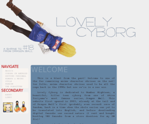 lovelycyborg.com: Lovely Cyborg • A Shrine to Cyborg #18
Lovely Cyborg: A shrine to Cyborg Number 18 from Dragonball Z