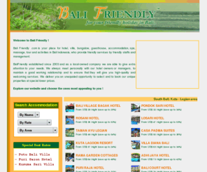 balifriendly.net: BaliFriendly.com - Bali Hotel and Tour Reservation
Bali Friendly is your trustable booking agent for hotel, villa, bungalow, resort, guesthouse, other accommodation, tour and activities, for your memorable holiday in Bali Indonesia.