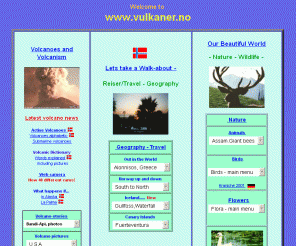 vulkaner.no: Volcanoes: Information on volcanism, also nature, travel and geography
Volcanoes and volcanism: some info - and links
- then nature and geography in Our Beautiful World