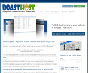 boasthost.com: BoastHost - Capture & Publish Word of Mouth Advertising  - BoastHost
A low-cost affordable system to collect and easily publish customer testimonials anywhere on your website.