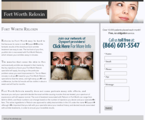 fortworthreloxin.com: Fort Worth Reloxin
Locate a Fort Worth Reloxin (also known as Dysport) specialist in your area. Learn about this skin rejuvenation procedure, view before and after photos of patients, learn about the cost, benefits and results of Reloxin (Dysport).