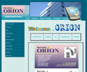 orionservicios.com: ORION SERVICIOS
Es una Microempresa que se dedica desde hace muchos años con profesionalismo a cada tarea encomendada. Un M. M. de Obras siempre se encarga de pasar presupuestos y supervisar tareas, permaneciendo y colaborando con los trabajos contratados. 