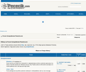 pececik.com: Forum Komputerowe Pececik.com
Forum komputerowe Pececik.com - forum o tematyce komputerów, duża baza poradników, fachowa pomoc i doradztwo. Szukasz zestawu do konkretnych zastosowań? Masz problem z uruchomieniem komputera, wirusem, siecią komputerową? A może chcesz stworzyć stronę i masz problem z kodem? Wszystkie odpowiedzi znajdziesz na forum Pececik.com! Dołącz do naszej społeczności