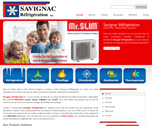 savignacrefrigeration.com: Savignac Réfrigération | Climatisation Chauffage 819 539-0025
Benoît Savignac a fondé en 2002, Savignac Réfrigération Inc. Avec une solide réputation qui est maintenant reconnue dans le milieu commercial, industriel, institutionnel et résidentiel