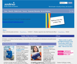 sodexho.co.uk: Sodexo | On-site Service Solutions | Motivation Solutions
In the UK & Ireland, Sodexo provides food and facilities management services to clients in the corporate services, education, healthcare, leisure and defence sectors. We operate at 2,300 sites, employ 48,000 employees and have an annual turnover of nearly £1 billion.