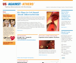 usagainstathero.com: 
	US AGAINST ATHERO | Atherosclerosis Information

Official Web site for US AGAINST ATHERO: committed to raising awareness of atherosclerosis, which is linked to nearly 1 in 4 deaths in the US each year.