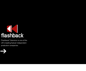 flashbacktelevision.com: Flashback Television - welcome
Flashback Television is an independent production company based in London and Bristol. We have produced programming for all major terrestrial and satellite broadcasters. 