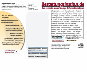 bestattungsinstitut.de: Bestattungsinstitut.de - Infos zu Tod, Trauer und Bestattung
Zentrale, unabhängige Infos zu Tod und Trauer, für Betroffene, Interessierte und Engagierte. Tipps für Trauerfall, Vorsorge, Trauerbewältigung, Testament u.s.w. Umfangreiche Adressen von Bestattern und Industrie international. Riesige Linksammlung.