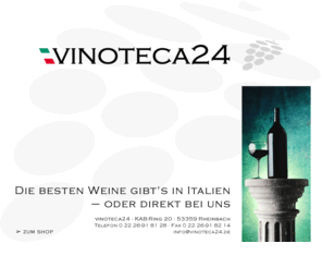 vinoteca24.com: vinoteca24 - Ausgesuchte italienische Weine
Die besten Weine gibt's in Italien - oder aber direkt bei uns. Wir bieten Ihnen ausgesuchte italienische Weine aus Südtirol, der Toskana und dem Piemont. 