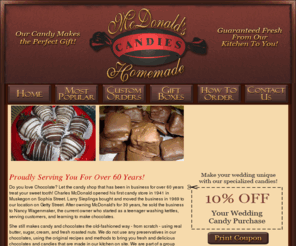 mcdonaldscandies.com: Muskegon Candy Shops, Stores, Homemade Candies, Weddings, Chocolates, Fudge, Gifts, Muskegon, Michigan
Candy Shop located in Muskegon Michigan. Homemade, old-fashioned candies including chocolates, fudge, peanut clusters and brittles, turtles, seaform, mint, and much more. Shop in and see us today.